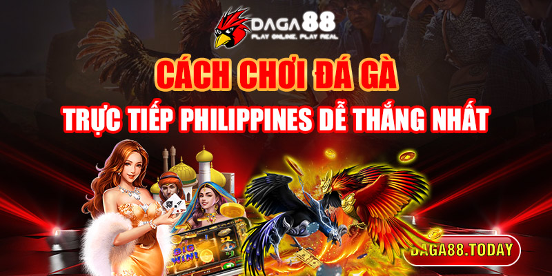 Cách Chơi Đá Gà Trực Tiếp Philippines Dễ Thắng Nhất