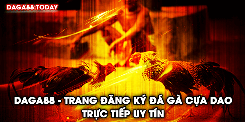 Daga88 - trang đăng ký đá gà cựa dao trực tiếp uy tín