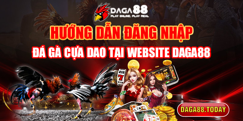 Hướng dẫn đăng nhập đá gà cựa dao tại website Daga88