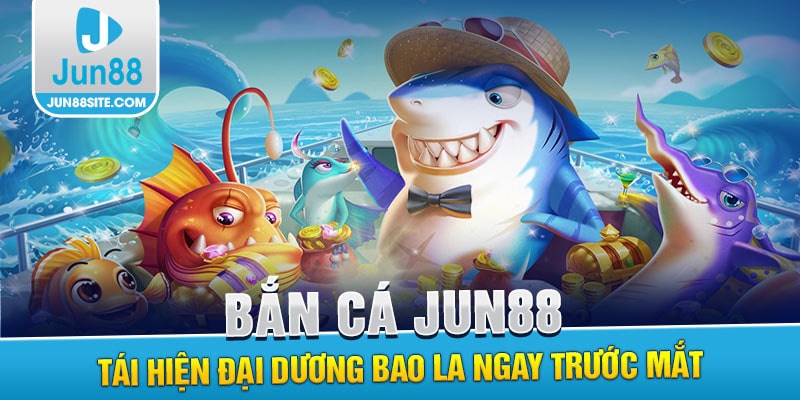 “Đại dương triệu đô” tại Bắn cá Jun88