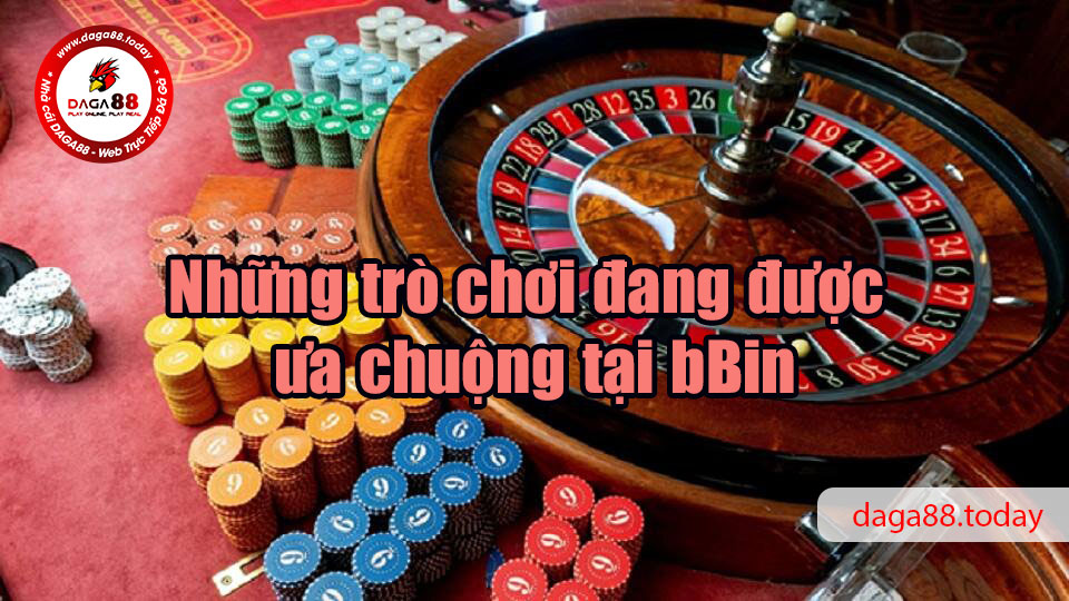 Những trò chơi đang được ưa chuộng tại bBin