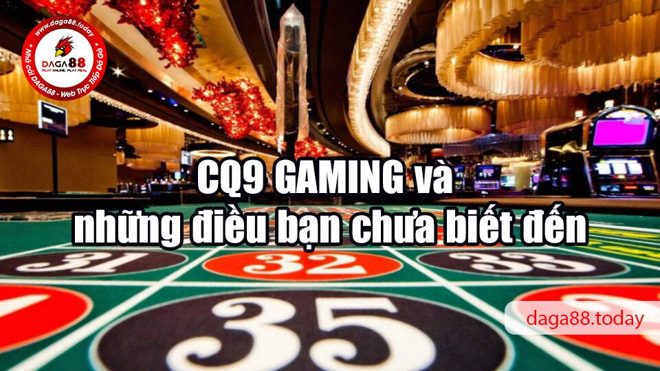 CQ9 GAMING và những điều bạn chưa biết đến