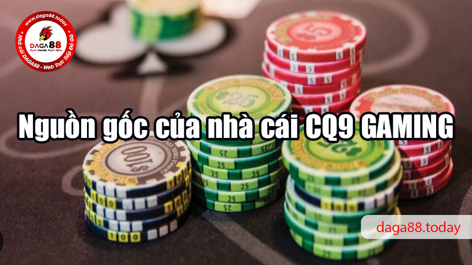 Nguồn gốc của nhà cái CQ9 GAMING