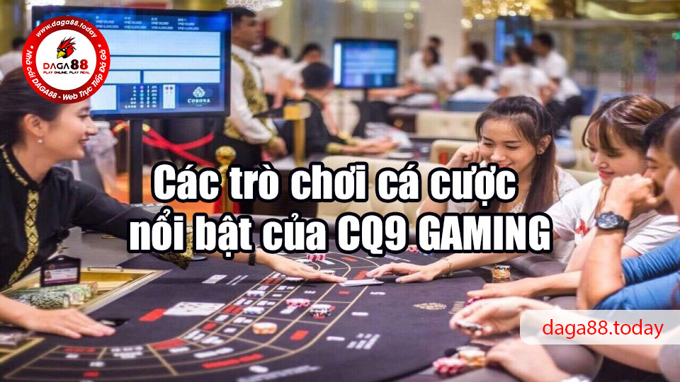 Các trò chơi cá cược nổi bật của CQ9 GAMING
