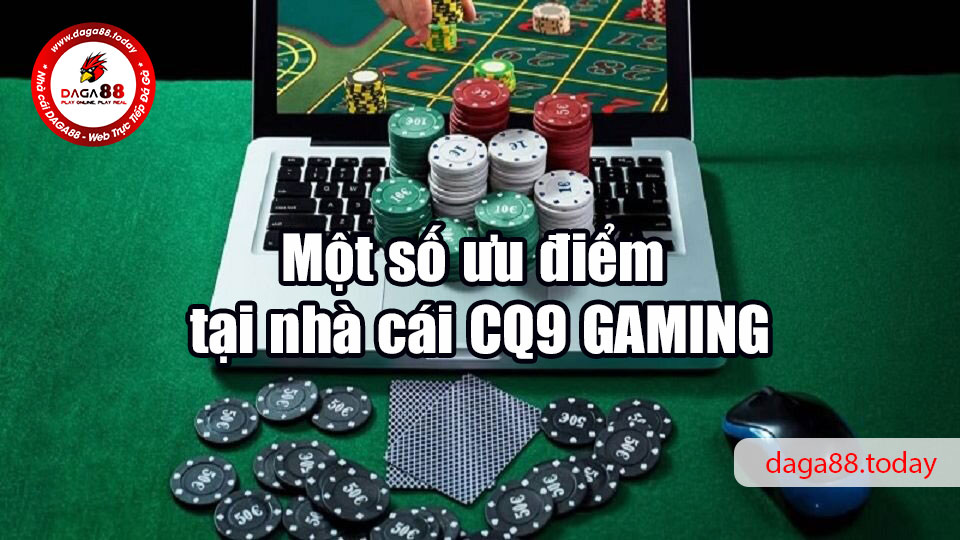 Một số ưu điểm tại nhà cái CQ9 GAMING