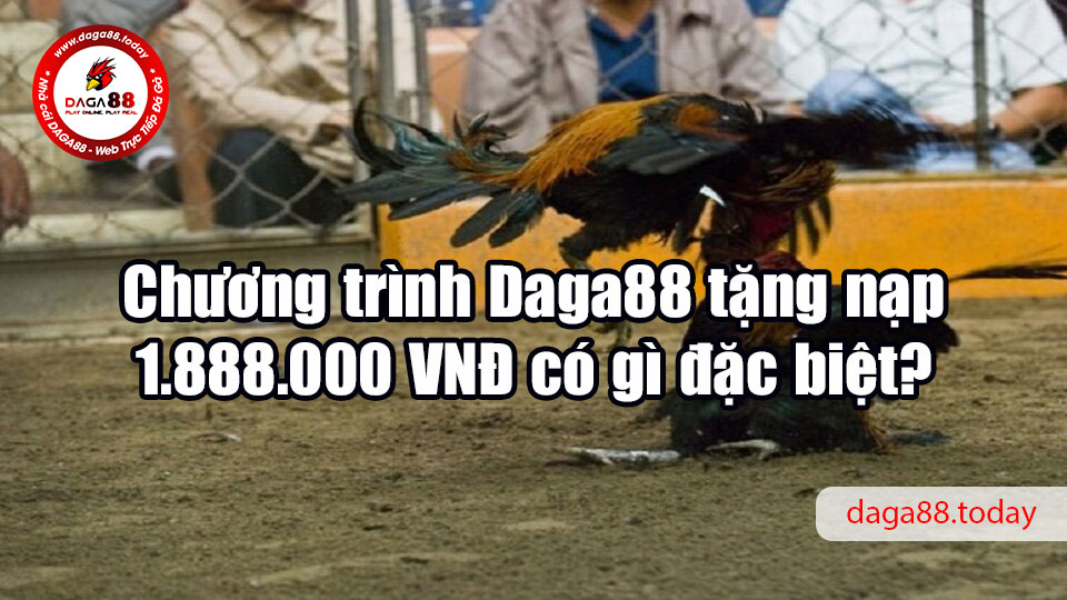 Chương trình Daga88 tặng nạp 1.888.000 VNĐ có gì đặc biệt?