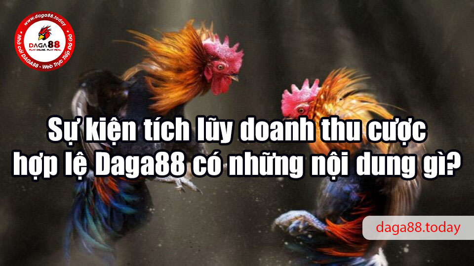 Sự kiện tích lũy doanh thu cược hợp lệ Daga88 có những nội dung gì?