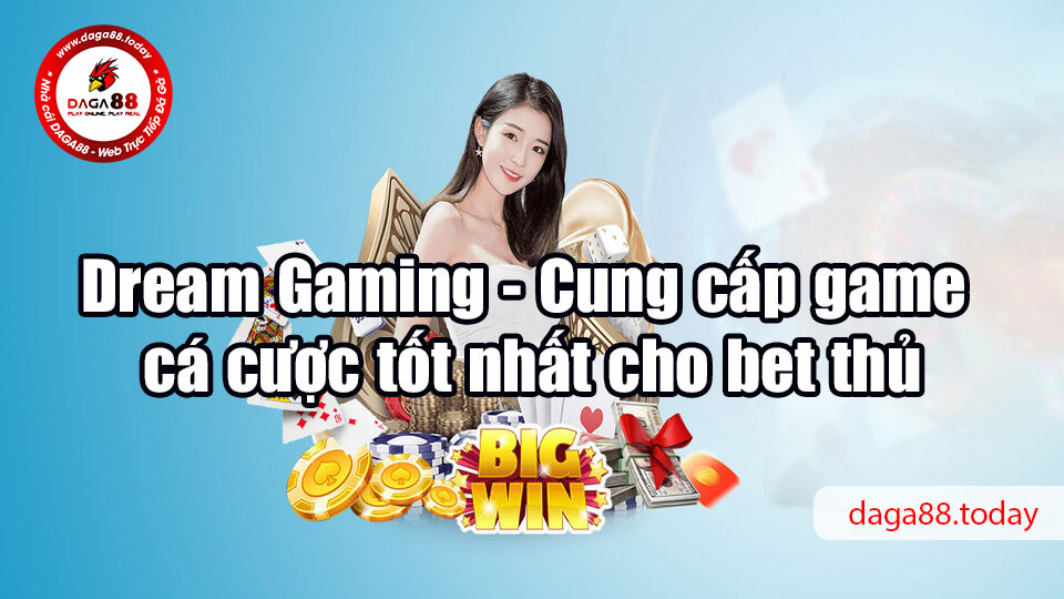 Dream Gaming - Cung cấp game cá cược tốt nhất cho bet thủ