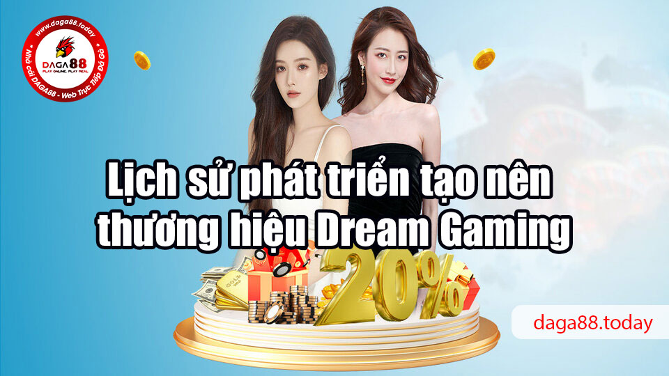 Lịch sử phát triển tạo nên thương hiệu Dream Gaming