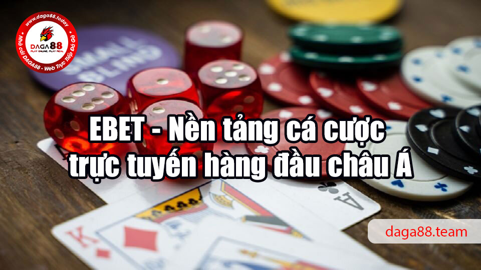 EBET - Nền tảng cá cược trực tuyến hàng đầu châu Á