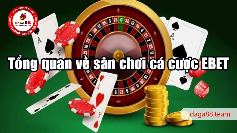 Tổng quan về sân chơi cá cược EBET