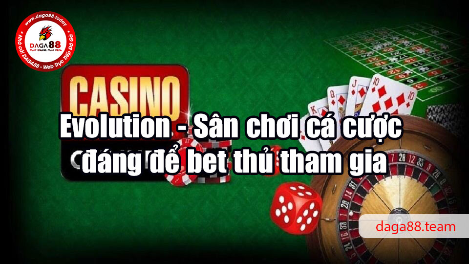 Evolution - Sân chơi cá cược đáng để bet thủ tham gia