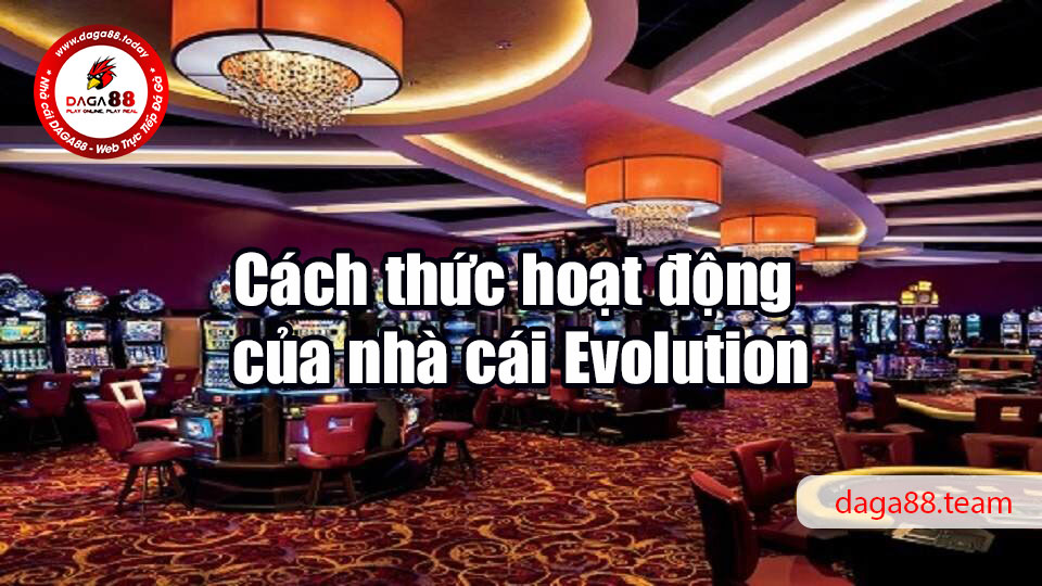 Cách thức hoạt động của nhà cái Evolution