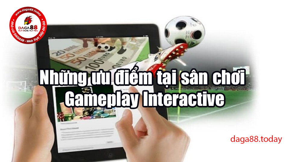 Những ưu điểm tại sân chơi Gameplay Interactive